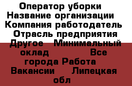 Оператор уборки › Название организации ­ Компания-работодатель › Отрасль предприятия ­ Другое › Минимальный оклад ­ 25 000 - Все города Работа » Вакансии   . Липецкая обл.